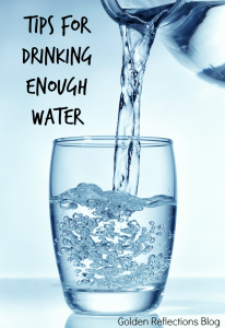 Tips for drinking enough water in your day. 31 Days to a healthier New Year Series. www.GoldenReflectionsBlog.com