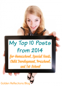 My top 10 posts from 2014 for those who homeschool, have special needs kids, children development, preschool, and tot-school interests. www.GoldenReflectionsBlog.com