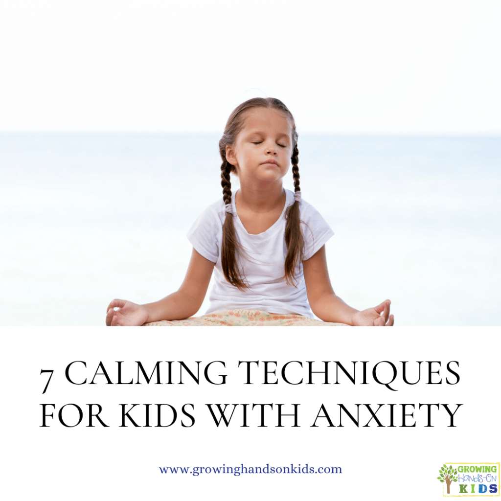 7 Calming Techniques For Kids With Anxiety Growing Hands On Kids